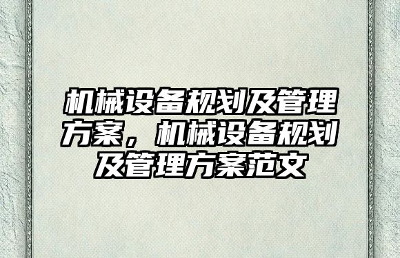 機械設備規(guī)劃及管理方案，機械設備規(guī)劃及管理方案范文