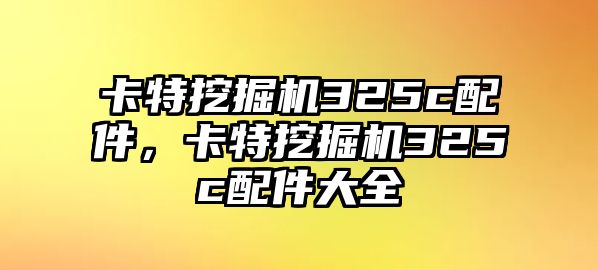 卡特挖掘機(jī)325c配件，卡特挖掘機(jī)325c配件大全