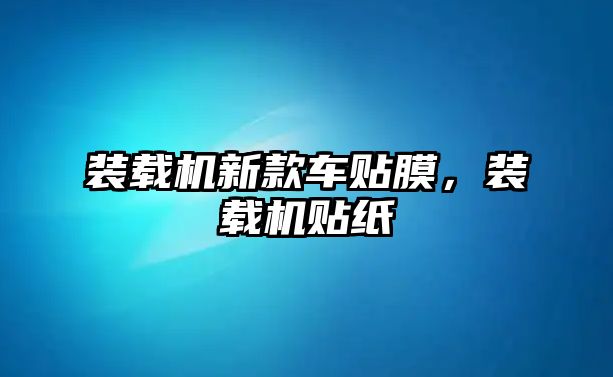 裝載機新款車貼膜，裝載機貼紙