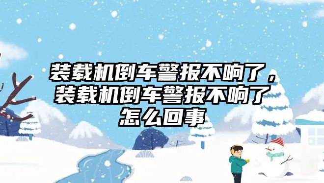 裝載機倒車警報不響了，裝載機倒車警報不響了怎么回事