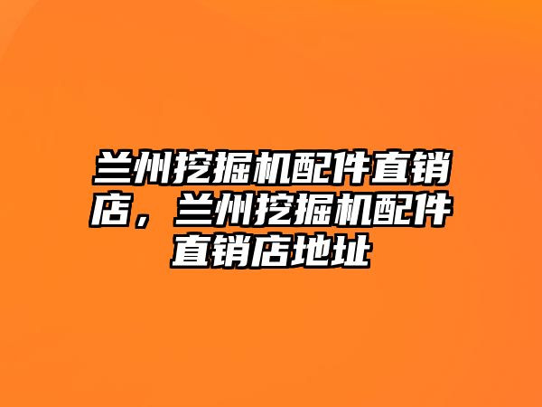 蘭州挖掘機配件直銷店，蘭州挖掘機配件直銷店地址