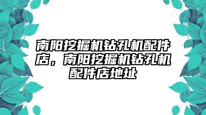 南陽挖掘機鉆孔機配件店，南陽挖掘機鉆孔機配件店地址