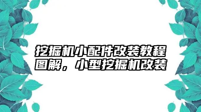 挖掘機(jī)小配件改裝教程圖解，小型挖掘機(jī)改裝