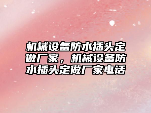 機械設(shè)備防水插頭定做廠家，機械設(shè)備防水插頭定做廠家電話