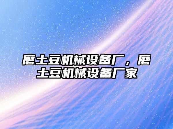 磨土豆機(jī)械設(shè)備廠，磨土豆機(jī)械設(shè)備廠家