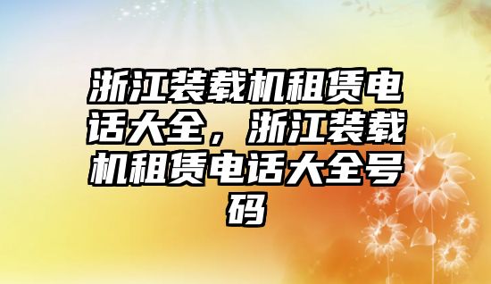 浙江裝載機租賃電話大全，浙江裝載機租賃電話大全號碼