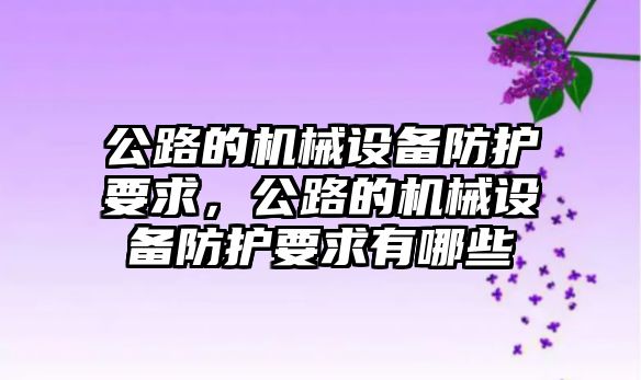 公路的機械設備防護要求，公路的機械設備防護要求有哪些