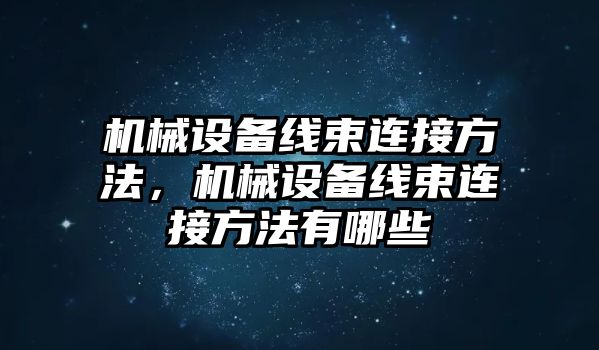 機(jī)械設(shè)備線束連接方法，機(jī)械設(shè)備線束連接方法有哪些