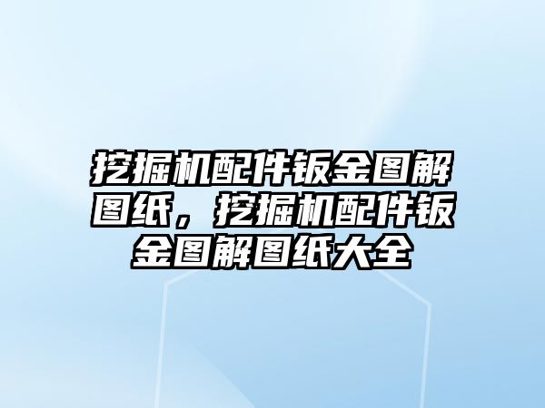 挖掘機配件鈑金圖解圖紙，挖掘機配件鈑金圖解圖紙大全