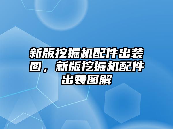 新版挖掘機(jī)配件出裝圖，新版挖掘機(jī)配件出裝圖解