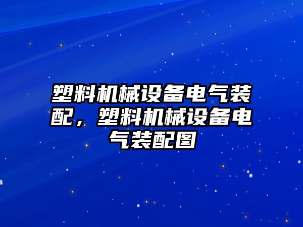 塑料機械設(shè)備電氣裝配，塑料機械設(shè)備電氣裝配圖