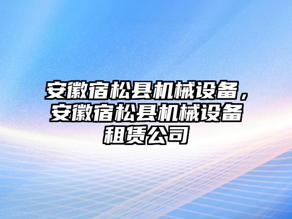 安徽宿松縣機械設備，安徽宿松縣機械設備租賃公司