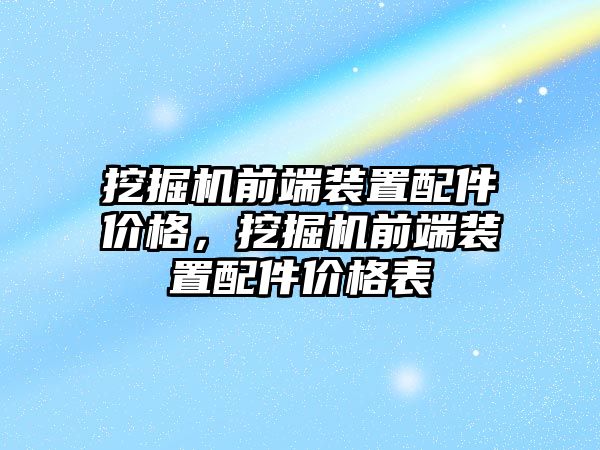 挖掘機前端裝置配件價格，挖掘機前端裝置配件價格表