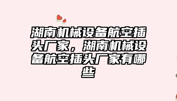 湖南機械設備航空插頭廠家，湖南機械設備航空插頭廠家有哪些