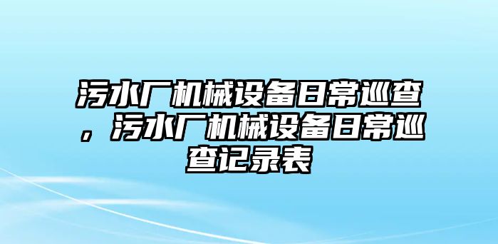 污水廠機械設備日常巡查，污水廠機械設備日常巡查記錄表