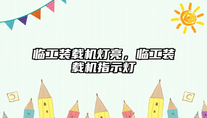 臨工裝載機燈亮，臨工裝載機指示燈