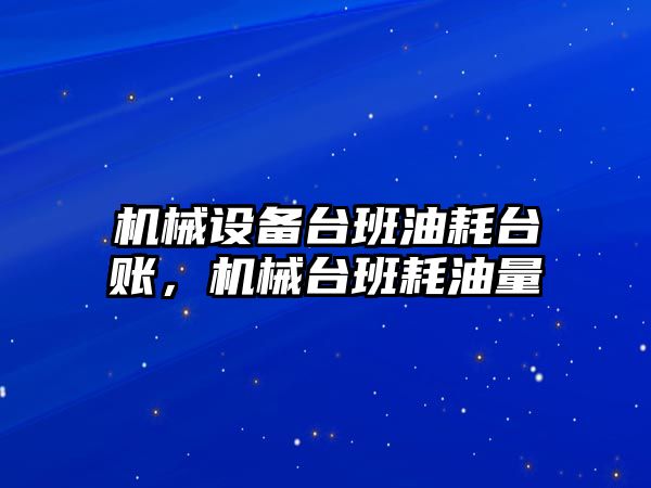 機械設(shè)備臺班油耗臺賬，機械臺班耗油量