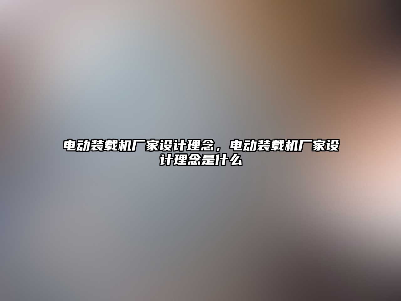 電動裝載機廠家設計理念，電動裝載機廠家設計理念是什么