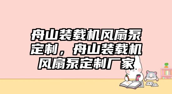 舟山裝載機(jī)風(fēng)扇泵定制，舟山裝載機(jī)風(fēng)扇泵定制廠家