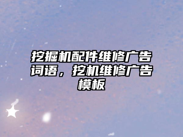 挖掘機(jī)配件維修廣告詞語，挖機(jī)維修廣告模板