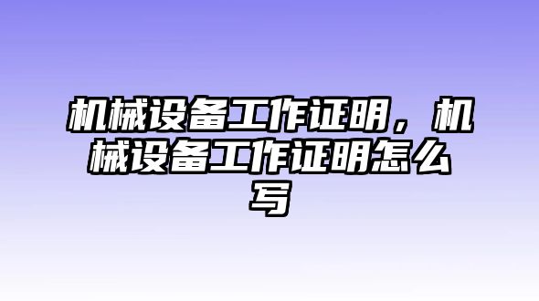 機械設(shè)備工作證明，機械設(shè)備工作證明怎么寫