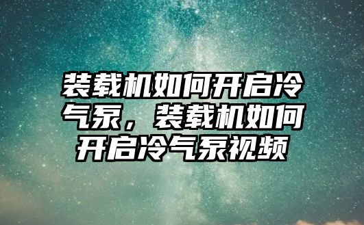 裝載機(jī)如何開啟冷氣泵，裝載機(jī)如何開啟冷氣泵視頻