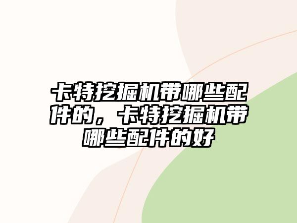 卡特挖掘機帶哪些配件的，卡特挖掘機帶哪些配件的好