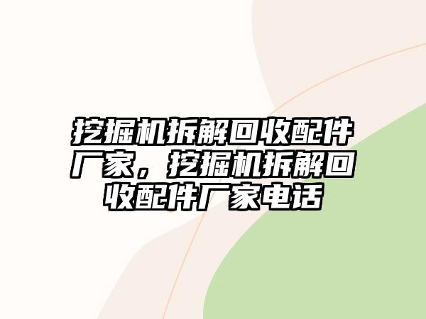 挖掘機(jī)拆解回收配件廠家，挖掘機(jī)拆解回收配件廠家電話