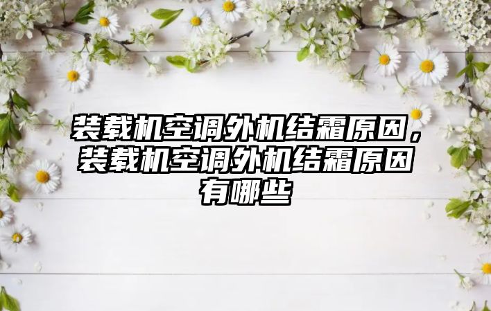 裝載機空調(diào)外機結(jié)霜原因，裝載機空調(diào)外機結(jié)霜原因有哪些