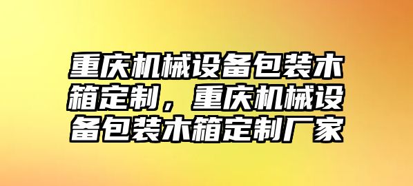 重慶機械設備包裝木箱定制，重慶機械設備包裝木箱定制廠家