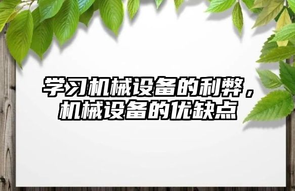 學習機械設備的利弊，機械設備的優(yōu)缺點