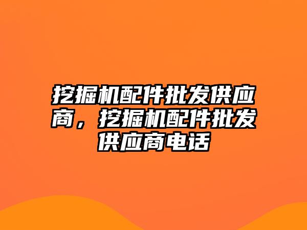 挖掘機配件批發(fā)供應商，挖掘機配件批發(fā)供應商電話