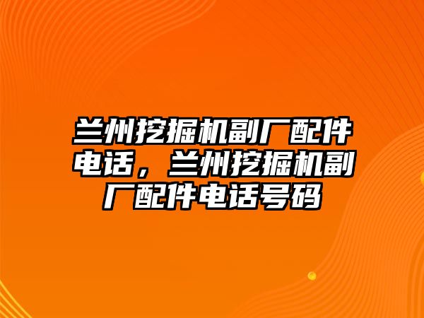 蘭州挖掘機(jī)副廠配件電話，蘭州挖掘機(jī)副廠配件電話號(hào)碼