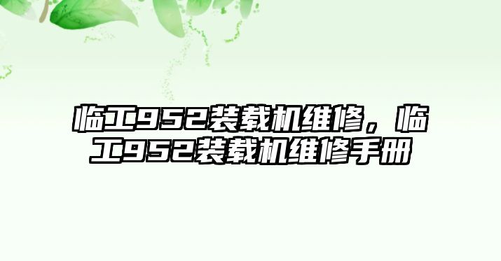 臨工952裝載機維修，臨工952裝載機維修手冊