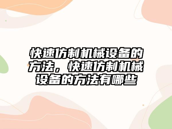 快速仿制機(jī)械設(shè)備的方法，快速仿制機(jī)械設(shè)備的方法有哪些