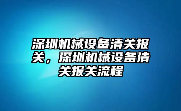 深圳機械設備清關報關，深圳機械設備清關報關流程