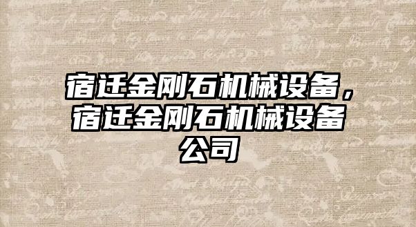 宿遷金剛石機械設備，宿遷金剛石機械設備公司