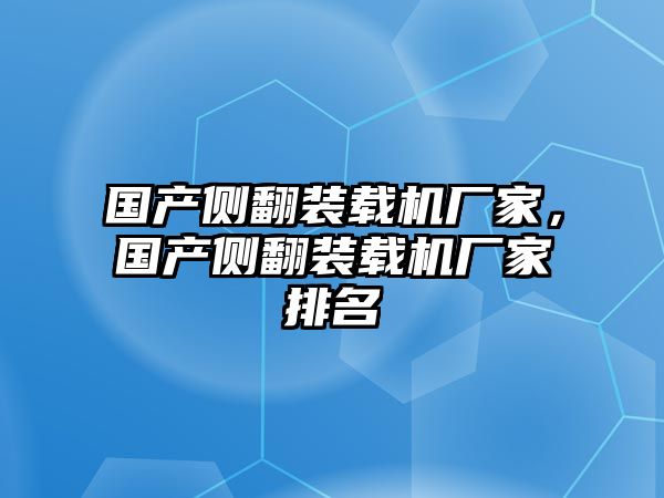 國(guó)產(chǎn)側(cè)翻裝載機(jī)廠家，國(guó)產(chǎn)側(cè)翻裝載機(jī)廠家排名