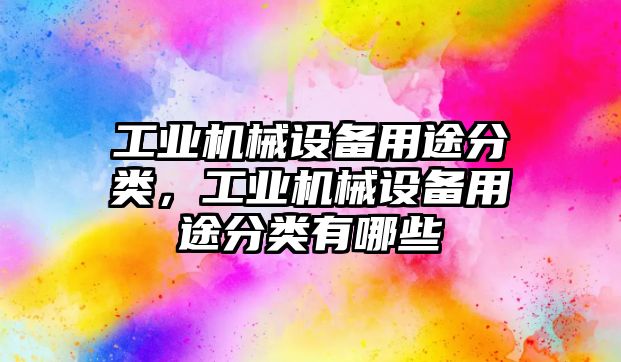 工業(yè)機械設(shè)備用途分類，工業(yè)機械設(shè)備用途分類有哪些