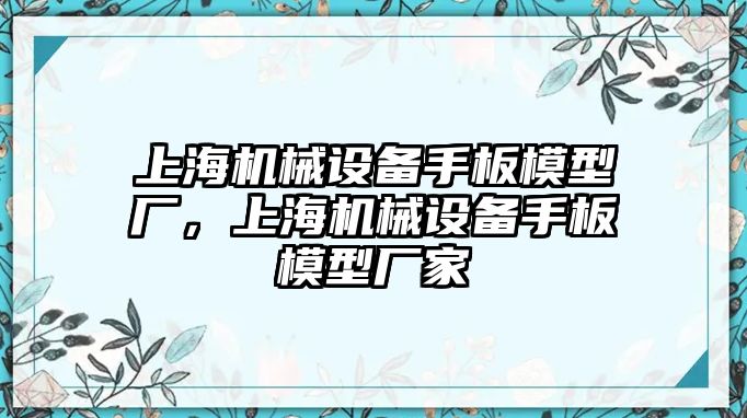 上海機械設(shè)備手板模型廠，上海機械設(shè)備手板模型廠家