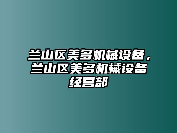 蘭山區(qū)美多機械設備，蘭山區(qū)美多機械設備經(jīng)營部