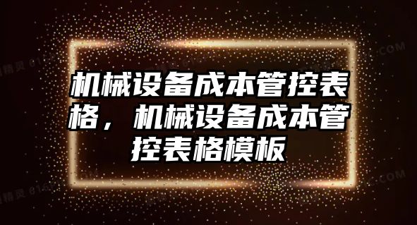 機(jī)械設(shè)備成本管控表格，機(jī)械設(shè)備成本管控表格模板