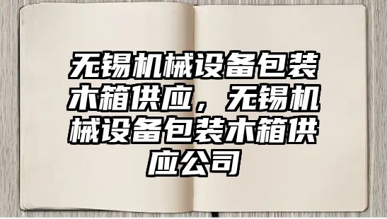 無錫機械設備包裝木箱供應，無錫機械設備包裝木箱供應公司