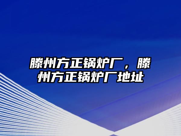 滕州方正鍋爐廠，滕州方正鍋爐廠地址