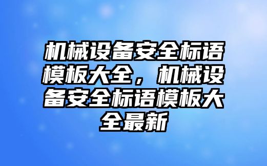 機械設備安全標語模板大全，機械設備安全標語模板大全最新