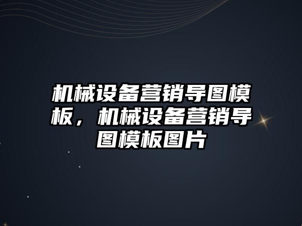 機械設(shè)備營銷導(dǎo)圖模板，機械設(shè)備營銷導(dǎo)圖模板圖片