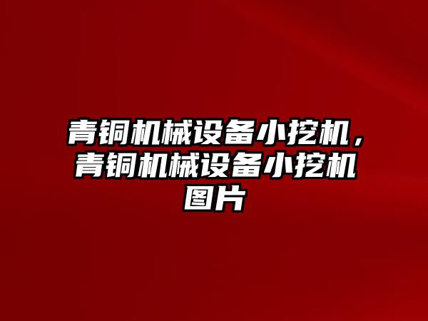 青銅機械設(shè)備小挖機，青銅機械設(shè)備小挖機圖片