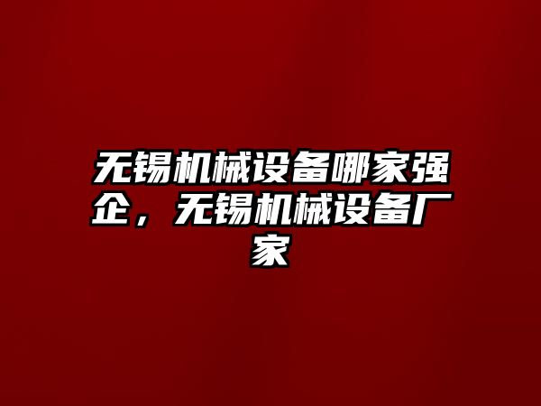 無錫機械設(shè)備哪家強企，無錫機械設(shè)備廠家