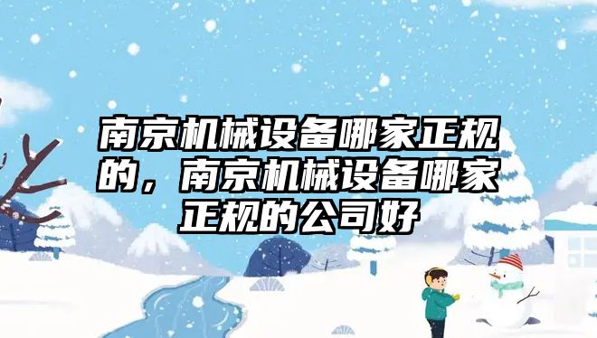 南京機械設(shè)備哪家正規(guī)的，南京機械設(shè)備哪家正規(guī)的公司好