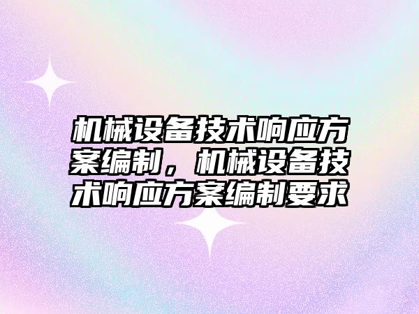 機械設備技術響應方案編制，機械設備技術響應方案編制要求